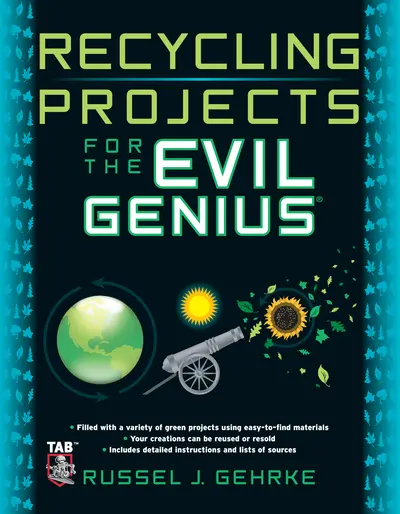 Recycling Projects for the Evil Genius Recycling Projects for the Evil Genius