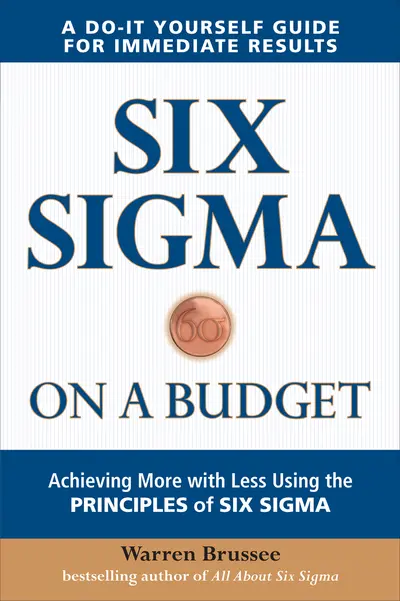 Six Sigma on a Budget: Achieving More with Less Using the Principles of Six Sigma Six Sigma on a Budget: Achieving More with Less Using the Principles of Six Sigma