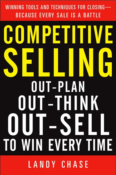 Competitive Selling: Out-Plan, Out-Think, and Out-Sell to Win Every Time Competitive Selling: Out-Plan, Out-Think, and Out-Sell to Win Every Time