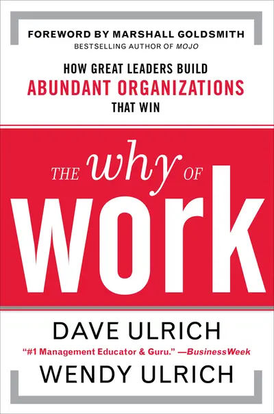 The Why of Work: How Great Leaders Build Abundant Organizations That Win The Why of Work: How Great Leaders Build Abundant Organizations That Win