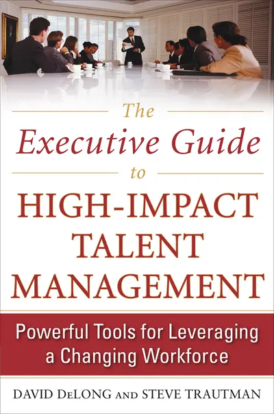 The Executive Guide to High-Impact Talent Management: Powerful Tools for Leveraging a Changing Workforce The Executive Guide to High-Impact Talent Management: Powerful Tools for Leveraging a Changing Workforce