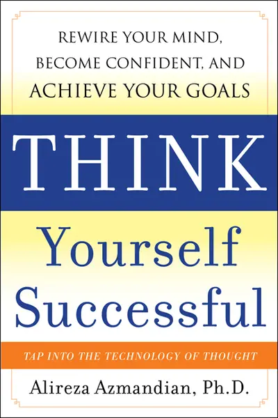 Think Yourself Successful: Rewire Your Mind, Become Confident, and Achieve Your Goals Think Yourself Successful: Rewire Your Mind, Become Confident, and Achieve Your Goals