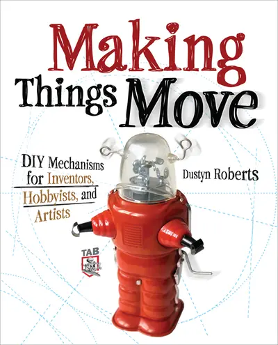 Making Things Move DIY Mechanisms for Inventors, Hobbyists, and Artists Making Things Move DIY Mechanisms for Inventors, Hobbyists, and Artists