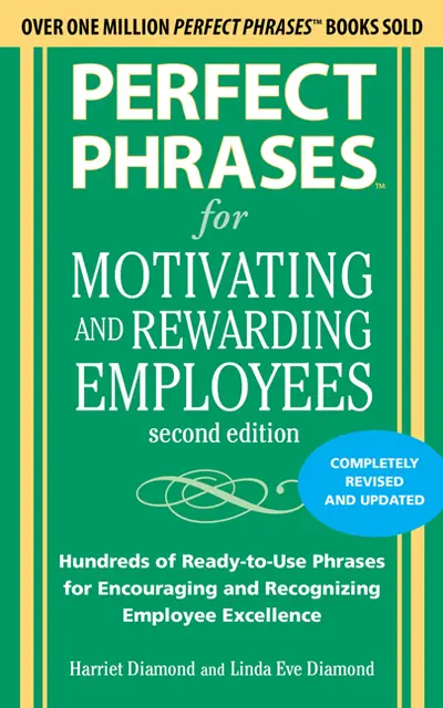 Perfect Phrases for Motivating and Rewarding Employees, Second Edition Perfect Phrases for Motivating and Rewarding Employees, Second Edition