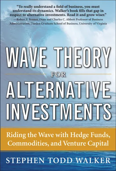Wave Theory For Alternative Investments: Riding The Wave with Hedge Funds, Commodities, and Venture Capital Wave Theory For Alternative Investments: Riding The Wave with Hedge Funds, Commodities, and Venture Capital