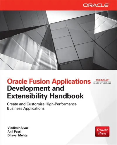 Oracle Fusion Applications Development and Extensibility Handbook Oracle Fusion Applications Development and Extensibility Handbook