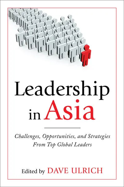 Leadership in Asia: Challenges, Opportunities, and Strategies From Top Global Leaders Leadership in Asia: Challenges, Opportunities, and Strategies From Top Global Leaders