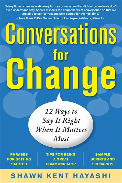Conversations for Change: 12 Ways to Say it Right When It Matters Most Conversations for Change: 12 Ways to Say it Right When It Matters Most