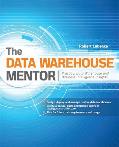 The Data Warehouse Mentor: Practical Data Warehouse and Business Intelligence Insights The Data Warehouse Mentor: Practical Data Warehouse and Business Intelligence Insights