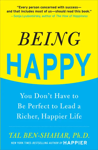 Being Happy: You Don't Have to Be Perfect to Lead a Richer, Happier Life Being Happy: You Don't Have to Be Perfect to Lead a Richer, Happier Life