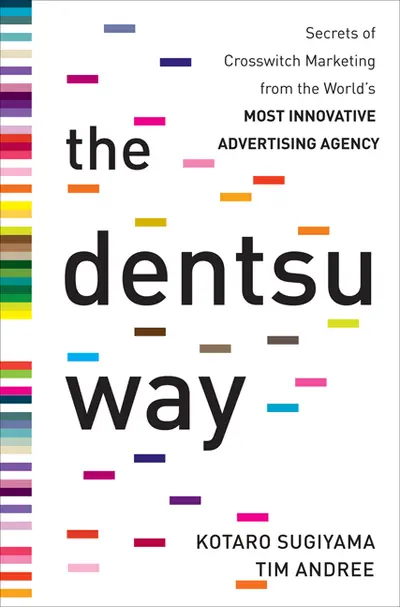 The Dentsu Way: Secrets of Cross Switch Marketing from the World’s Most Innovative Advertising Agency The Dentsu Way: Secrets of Cross Switch Marketing from the World’s Most Innovative Advertising Agency