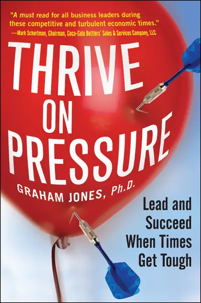Thrive on Pressure: Lead and Succeed When Times Get Tough Thrive on Pressure: Lead and Succeed When Times Get Tough
