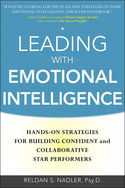 Leading with Emotional Intelligence: Hands-On Strategies for Building Confident and Collaborative Star Performers Leading with Emotional Intelligence: Hands-On Strategies for Building Confident and Collaborative Star Performers