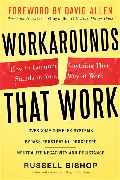 Workarounds That Work: How to Conquer Anything That Stands in Your Way at Work Workarounds That Work: How to Conquer Anything That Stands in Your Way at Work