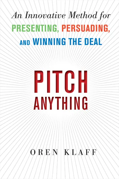Pitch Anything: An Innovative Method for Presenting, Persuading, and Winning the Deal Pitch Anything: An Innovative Method for Presenting, Persuading, and Winning the Deal