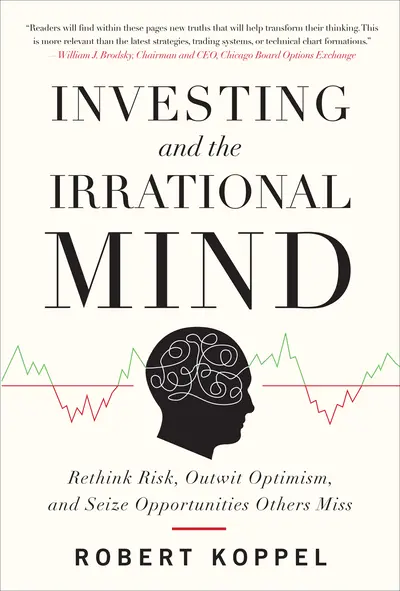 Investing and the Irrational Mind: Rethink Risk, Outwit Optimism, and Seize Opportunities Others Miss Investing and the Irrational Mind: Rethink Risk, Outwit Optimism, and Seize Opportunities Others Miss