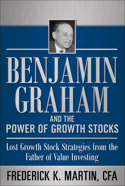 Benjamin Graham and the Power of Growth Stocks: Lost Growth Stock Strategies from the Father of Value Investing Benjamin Graham and the Power of Growth Stocks: Lost Growth Stock Strategies from the Father of Value Investing