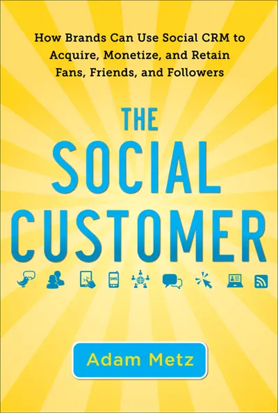 The Social Customer: How Brands Can Use Social CRM to Acquire, Monetize, and Retain Fans, Friends, and Followers The Social Customer: How Brands Can Use Social CRM to Acquire, Monetize, and Retain Fans, Friends, and Followers