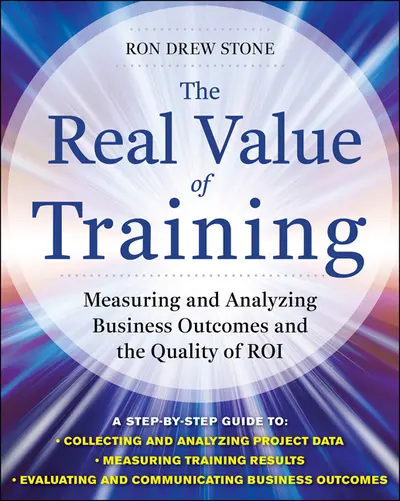 The Real Value of Training: Measuring and Analyzing Business Outcomes and the Quality of ROI The Real Value of Training: Measuring and Analyzing Business Outcomes and the Quality of ROI