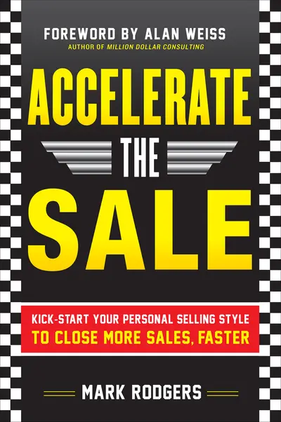 Accelerate the Sale: Kick-Start Your Personal Selling Style to Close More Sales, Faster Accelerate the Sale: Kick-Start Your Personal Selling Style to Close More Sales, Faster
