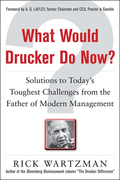 What Would Drucker Do Now?: Solutions to Today’s Toughest Challenges from the Father of Modern Management What Would Drucker Do Now?: Solutions to Today’s Toughest Challenges from the Father of Modern Management