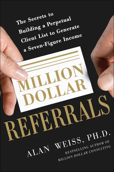 Million Dollar Referrals: The Secrets to Building a Perpetual Client List to Generate a Seven-Figure Income Million Dollar Referrals: The Secrets to Building a Perpetual Client List to Generate a Seven-Figure Income