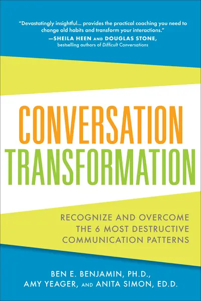 Conversation Transformation: Recognize and Overcome the 6 Most Destructive Communication Patterns Conversation Transformation: Recognize and Overcome the 6 Most Destructive Communication Patterns