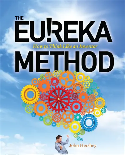 The Eureka Method: How to Think Like an Inventor The Eureka Method: How to Think Like an Inventor