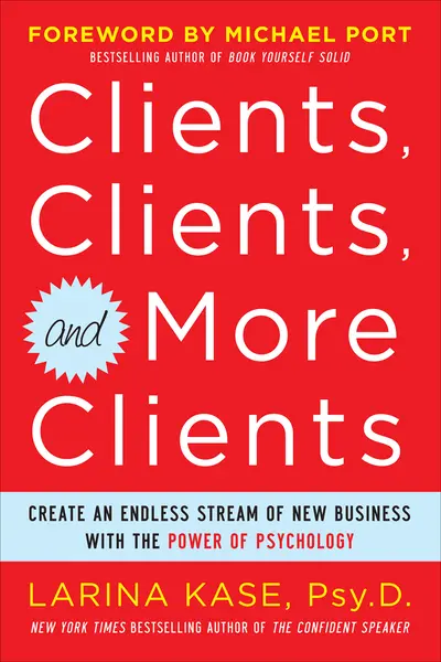 Clients, Clients, and More Clients: Create an Endless Stream of New Business with the Power of Psychology Clients, Clients, and More Clients: Create an Endless Stream of New Business with the Power of Psychology