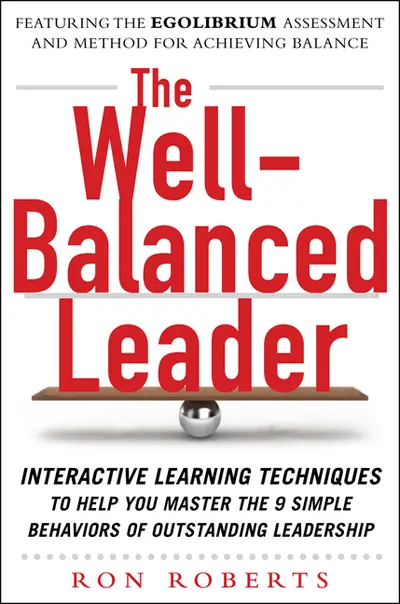 The Well-Balanced Leader: Interactive Learning Techniques to Help You Master the 9 Simple Behaviors of Outstanding Leadership The Well-Balanced Leader: Interactive Learning Techniques to Help You Master the 9 Simple Behaviors of Outstanding Leadership