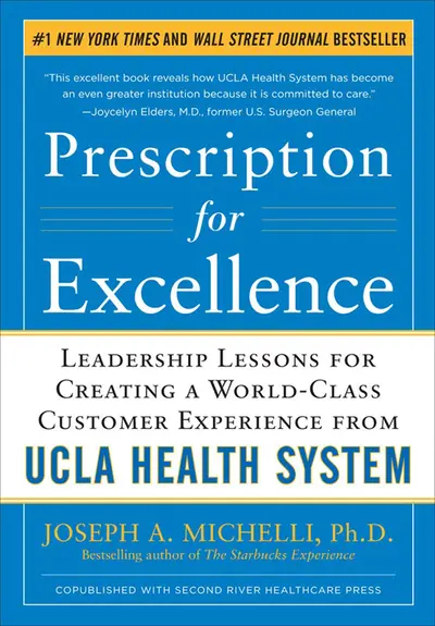 Prescription for Excellence: Leadership Lessons for Creating a World Class Customer Experience from UCLA Health System Prescription for Excellence: Leadership Lessons for Creating a World Class Customer Experience from UCLA Health System