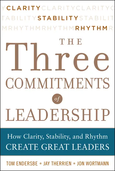 Three Commitments of Leadership: How Clarity, Stability, and Rhythm Create Great Leaders Three Commitments of Leadership: How Clarity, Stability, and Rhythm Create Great Leaders