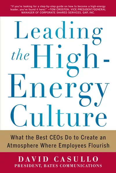 Leading the High Energy Culture: What the Best CEOs Do to Create an Atmosphere Where Employees Flourish Leading the High Energy Culture: What the Best CEOs Do to Create an Atmosphere Where Employees Flourish