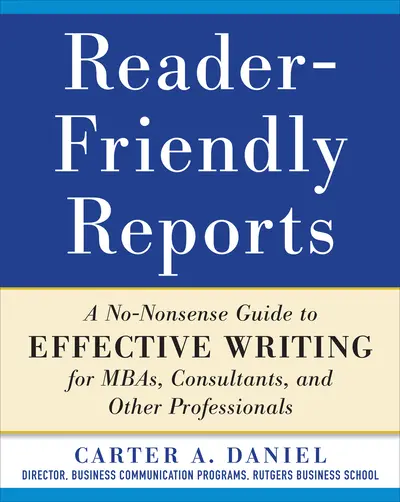 Reader-Friendly Reports: A No-nonsense Guide to Effective Writing for MBAs, Consultants, and Other Professionals Reader-Friendly Reports: A No-nonsense Guide to Effective Writing for MBAs, Consultants, and Other Professionals