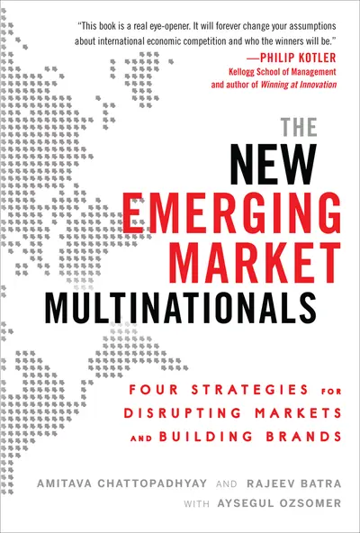 The New Emerging Market Multinationals: Four Strategies for Disrupting Markets and Building Brands The New Emerging Market Multinationals: Four Strategies for Disrupting Markets and Building Brands