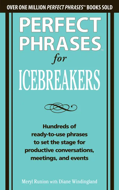 Perfect Phrases for Icebreakers: Hundreds of Ready-to-Use Phrases to Set the Stage for Productive Conversations, Meetings, and Events Perfect Phrases for Icebreakers: Hundreds of Ready-to-Use Phrases to Set the Stage for Productive Conversations, Meetings, and Events