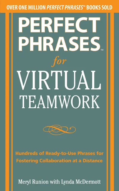 Perfect Phrases for Virtual Teamwork: Hundreds of Ready-to-Use Phrases for Fostering Collaboration at a Distance Perfect Phrases for Virtual Teamwork: Hundreds of Ready-to-Use Phrases for Fostering Collaboration at a Distance