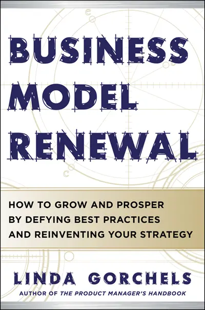 Business Model Renewal: How to Grow and Prosper by Defying Best Practices and Reinventing Your Strategy Business Model Renewal: How to Grow and Prosper by Defying Best Practices and Reinventing Your Strategy