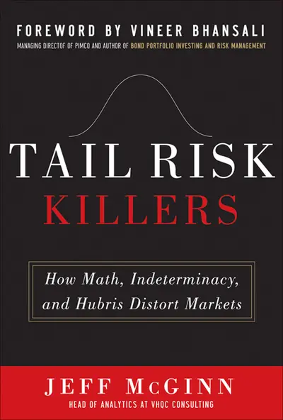 Tail Risk Killers: How Math, Indeterminacy, and Hubris Distort Markets Tail Risk Killers: How Math, Indeterminacy, and Hubris Distort Markets
