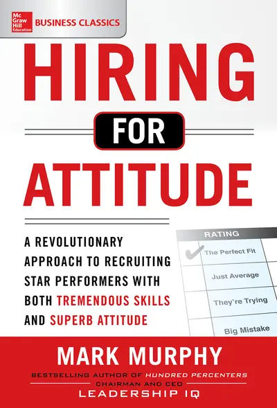 Hiring for Attitude: A Revolutionary Approach to Recruiting and Selecting People with Both Tremendous Skills and Superb Attitude Hiring for Attitude: A Revolutionary Approach to Recruiting and Selecting People with Both Tremendous Skills and Superb Attitude