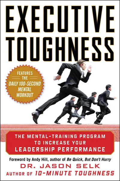 Executive Toughness: The Mental-Training Program to Increase Your Leadership Performance Executive Toughness: The Mental-Training Program to Increase Your Leadership Performance