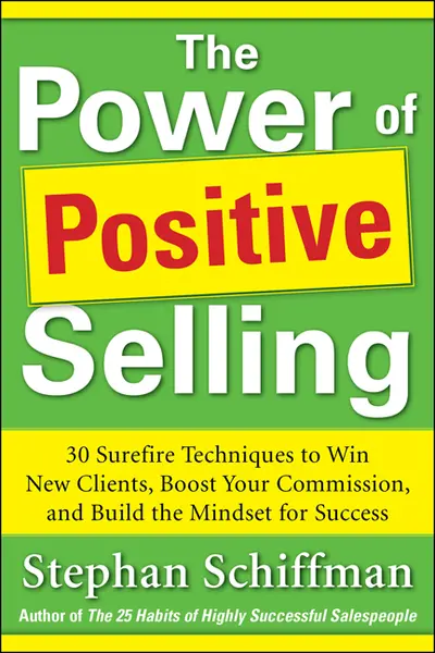 Power of Positive Selling: 30 Surefire Techniques to Win New Clients, Boost Your Commission, and Build the Mindset for Success (PB) Power of Positive Selling: 30 Surefire Techniques to Win New Clients, Boost Your Commission, and Build the Mindset for Success (PB)