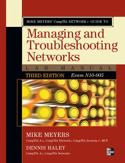 Mike Meyers' CompTIA Network+ Guide to Managing and Troubleshooting Networks Lab Manual, 3rd Edition (Exam N10-005) Mike Meyers' CompTIA Network+ Guide to Managing and Troubleshooting Networks Lab Manual, 3rd Edition (Exam N10-005)