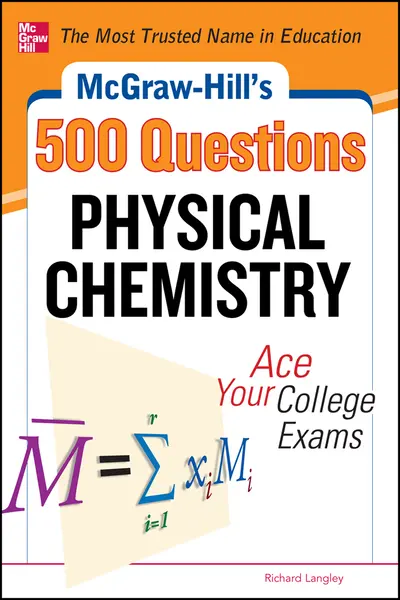 McGraw-Hill's 500 Physical Chemistry Questions: Ace Your College Exams McGraw-Hill's 500 Physical Chemistry Questions: Ace Your College Exams