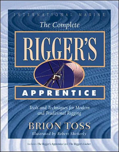 The Complete Rigger's Apprentice: Tools and Techniques for Modern and Traditional Rigging The Complete Rigger's Apprentice: Tools and Techniques for Modern and Traditional Rigging