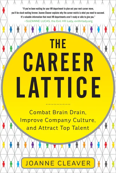 The Career Lattice: Combat Brain Drain, Improve Company Culture, and Attract Top Talent The Career Lattice: Combat Brain Drain, Improve Company Culture, and Attract Top Talent