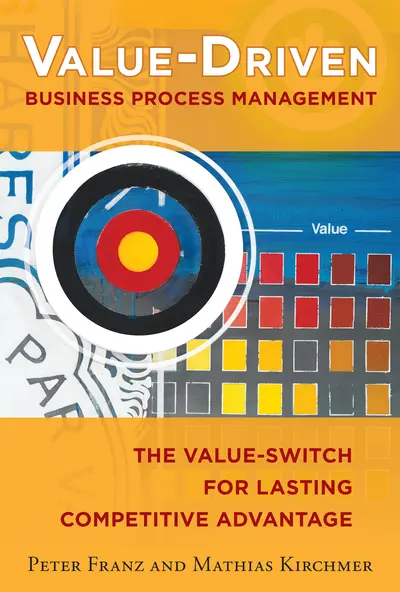 Value-Driven Business Process Management: The Value-Switch for Lasting Competitive Advantage Value-Driven Business Process Management: The Value-Switch for Lasting Competitive Advantage
