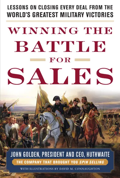 Winning the Battle for Sales: Lessons on Closing Every Deal from the World’s Greatest Military Victories Winning the Battle for Sales: Lessons on Closing Every Deal from the World’s Greatest Military Victories