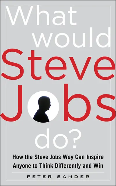 What Would Steve Jobs Do? How the Steve Jobs Way Can Inspire Anyone to Think Differently and Win What Would Steve Jobs Do? How the Steve Jobs Way Can Inspire Anyone to Think Differently and Win