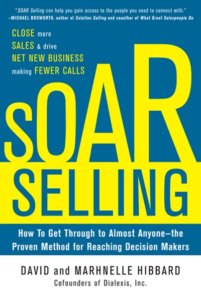 SOAR Selling: How To Get Through to Almost Anyone—the Proven Method for Reaching Decision Makers SOAR Selling: How To Get Through to Almost Anyone—the Proven Method for Reaching Decision Makers